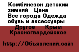 Комбинезон детский зимний › Цена ­ 3 500 - Все города Одежда, обувь и аксессуары » Другое   . Крым,Красногвардейское